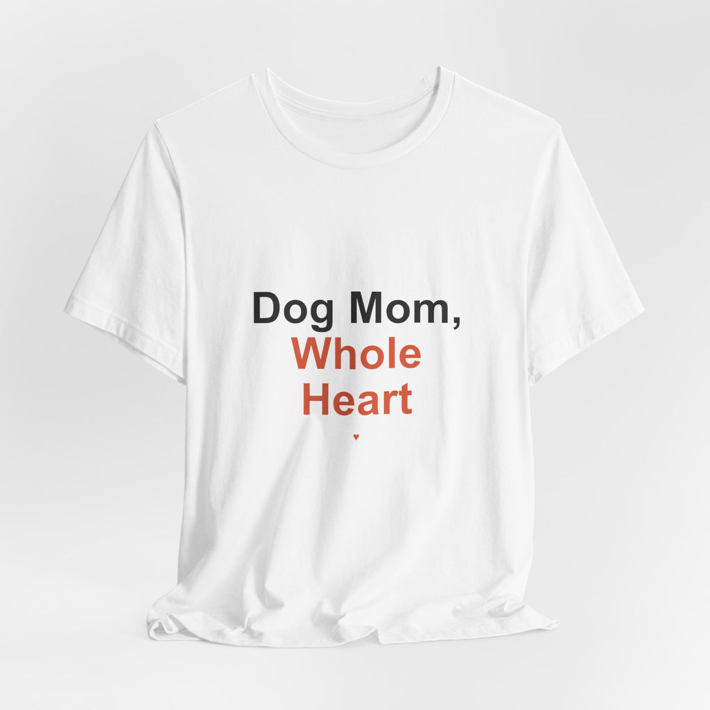 Dog Mom Whole Heart T-Shirt — Women's Dog Mom Tee, Gift