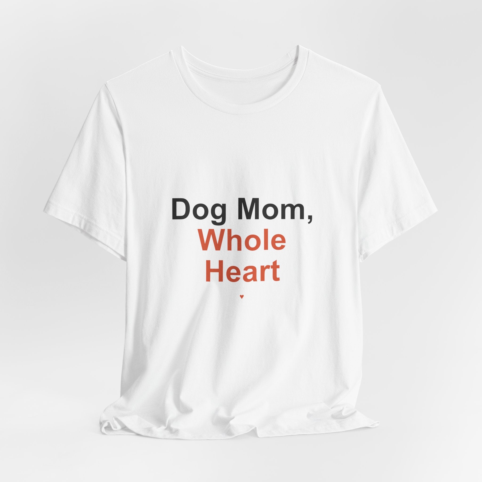 Dog Mom Whole Heart T-Shirt — Women's Dog Mom Tee, Gift