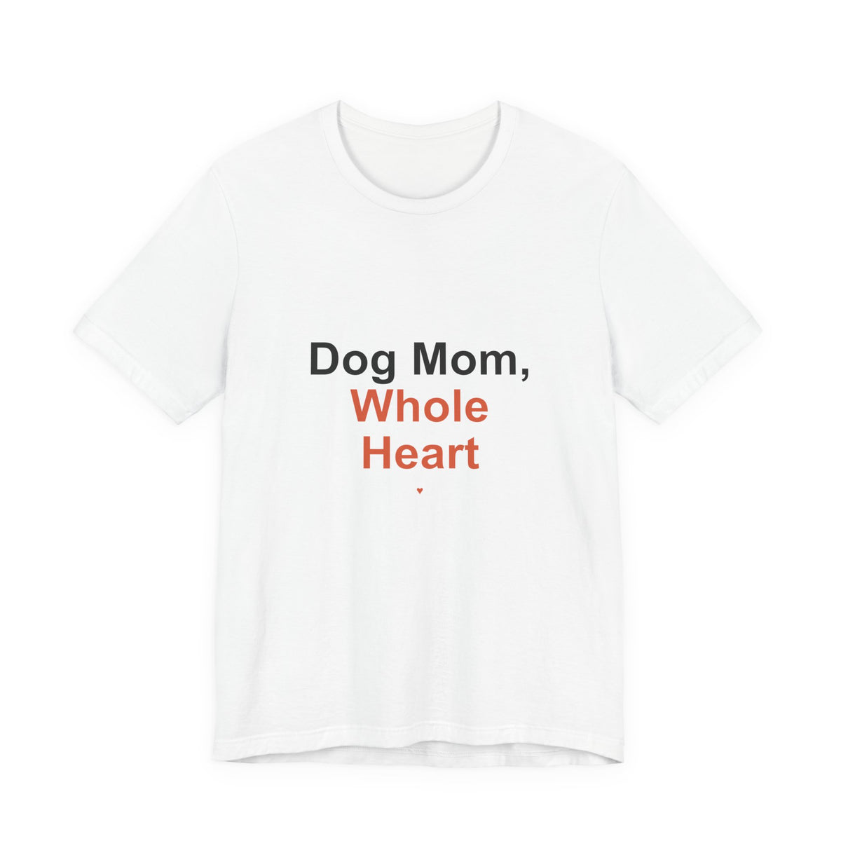 Dog Mom Whole Heart T-Shirt — Women's Dog Mom Tee, Gift