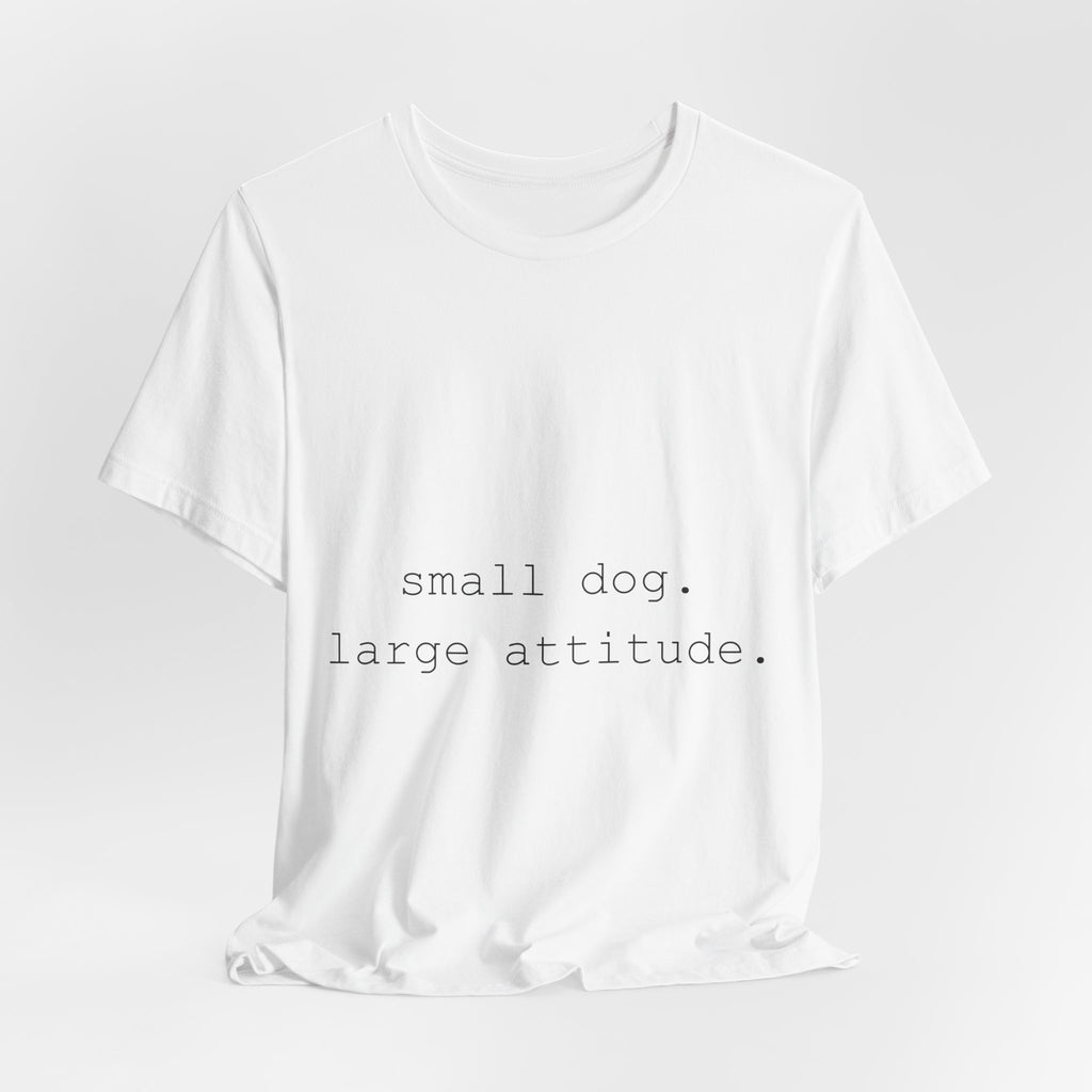 Tiny Dog. Big Attitude. T-Shirt