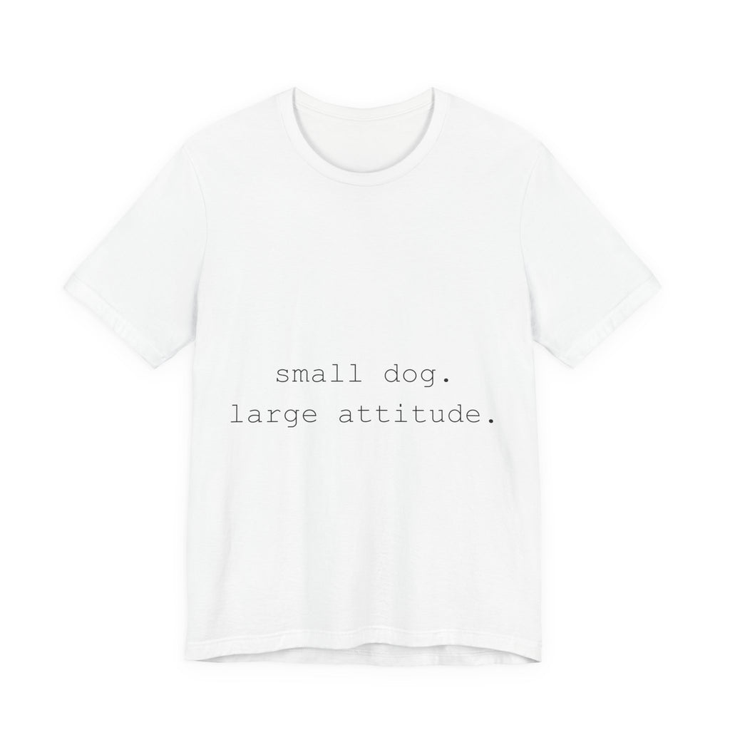Tiny Dog. Big Attitude. T-Shirt