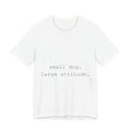 Tiny Dog. Big Attitude. T-Shirt