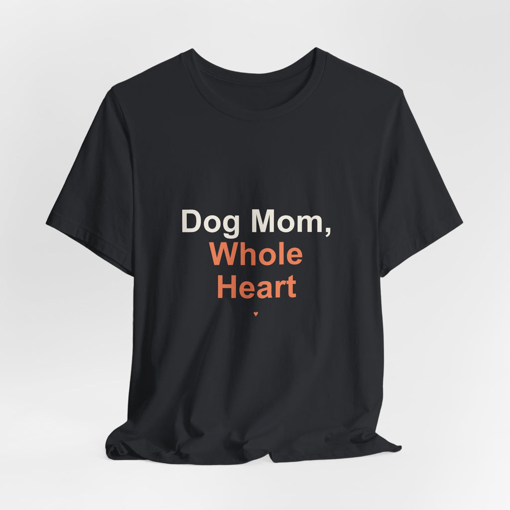Dog Mom Whole Heart T-Shirt — Women's Dog Mom Tee, Gift