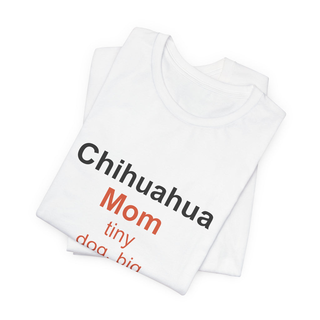 Chihuahua Mom T-Shirt — Tiny Dog, Big Love Tee