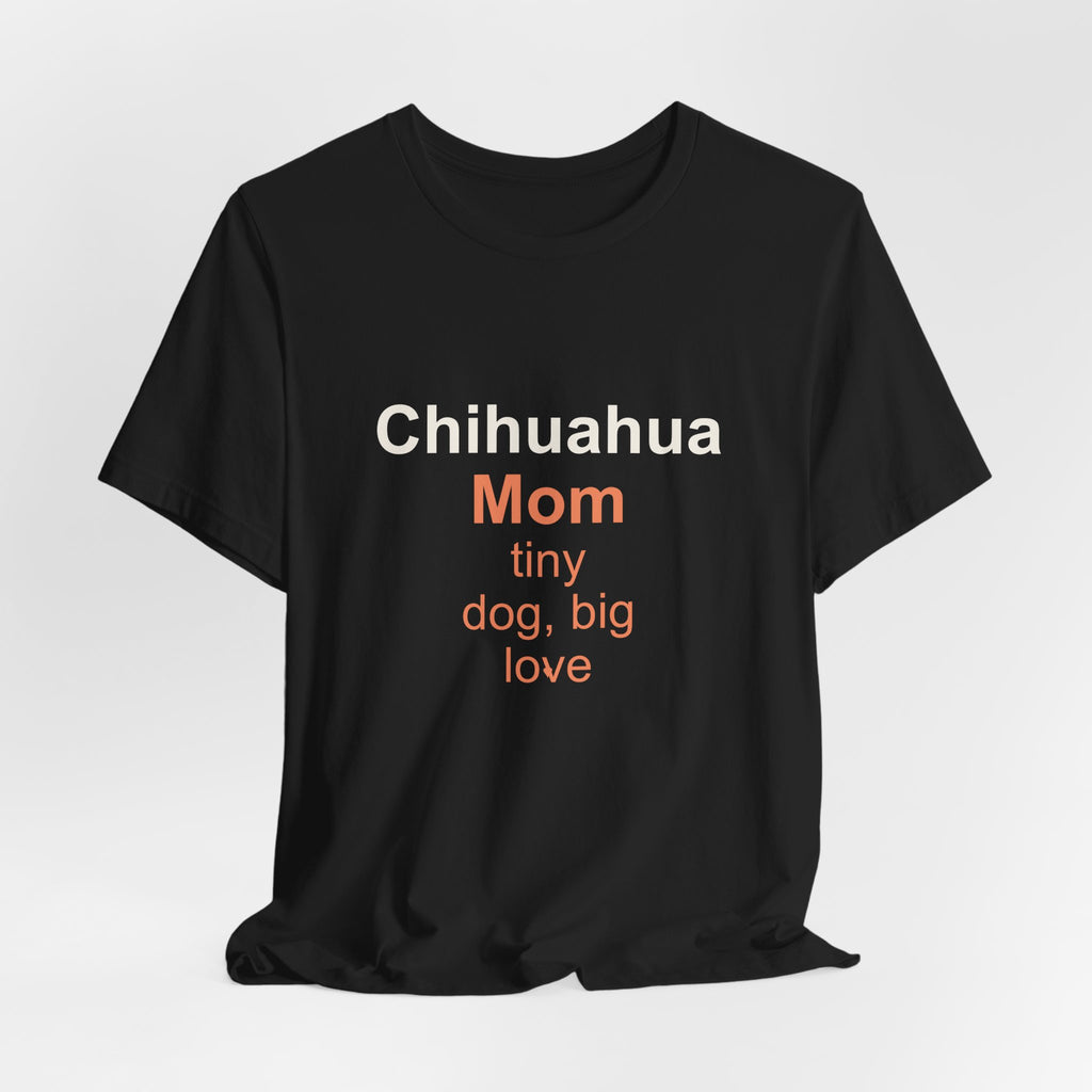 Chihuahua Mom T-Shirt — Tiny Dog, Big Love Tee