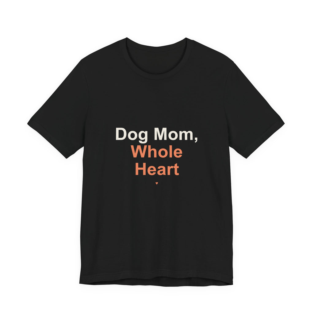 Dog Mom Whole Heart T-Shirt — Women's Dog Mom Tee, Gift